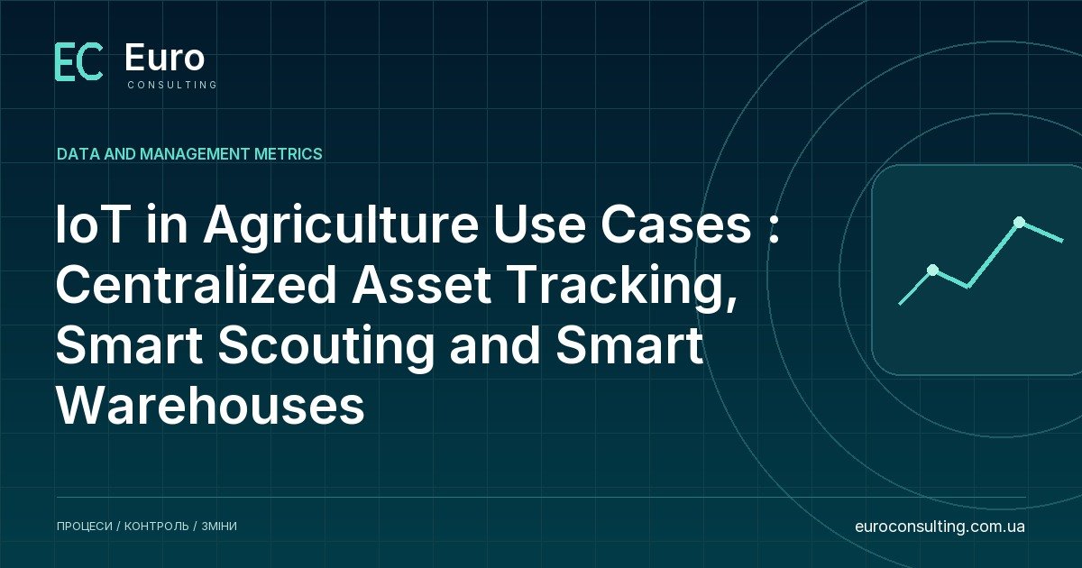 IoT in Agriculture Use Сases : Centralized Asset Tracking, Smart Scouting and Smart Warehouses